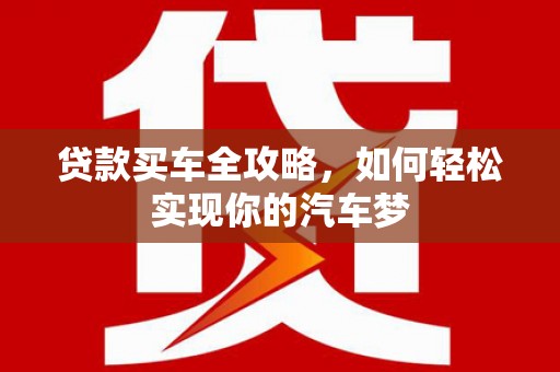 东乌旗贷款买车全攻略，如何轻松实现你的汽车梦