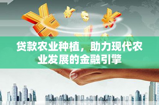东乌旗贷款农业种植，助力现代农业发展的金融引擎