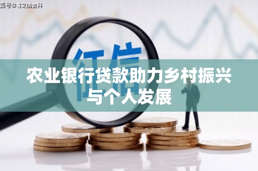 东乌旗农业银行贷款助力乡村振兴与个人发展