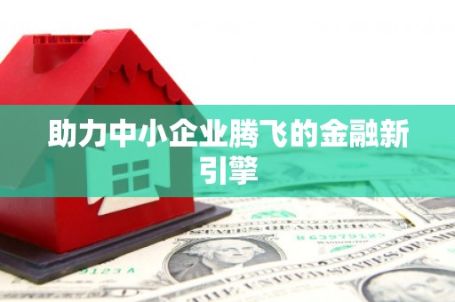 东乌旗助力中小企业腾飞的金融新引擎