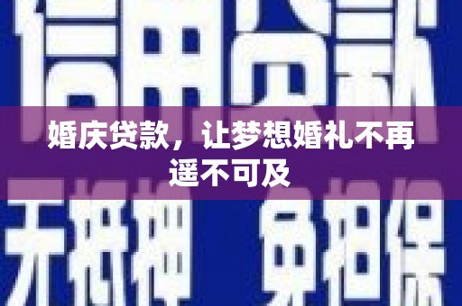 东乌旗婚庆贷款，让梦想婚礼不再遥不可及