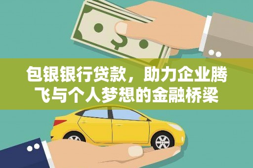 东乌旗包银银行贷款，助力企业腾飞与个人梦想的金融桥梁