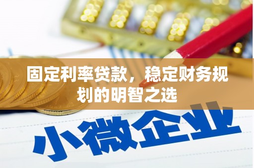 东乌旗固定利率贷款，稳定财务规划的明智之选