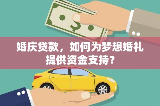 东乌旗婚庆贷款，如何为梦想婚礼提供资金支持？