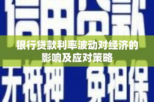 东乌旗银行贷款利率波动对经济的影响及应对策略