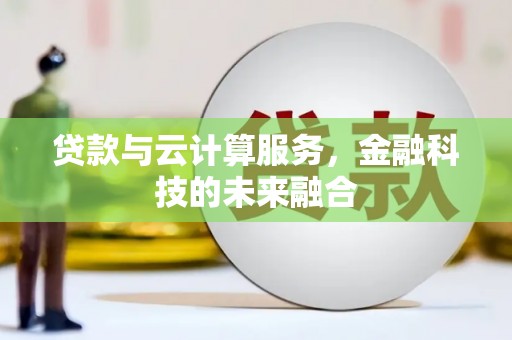 东乌旗贷款与云计算服务，金融科技的未来融合