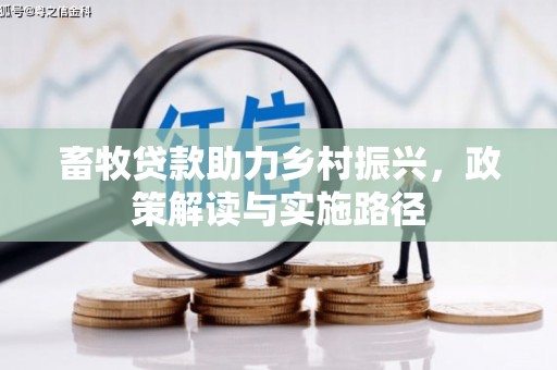 东乌旗畜牧贷款助力乡村振兴，政策解读与实施路径