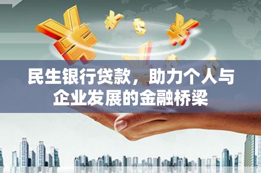 东乌旗民生银行贷款，助力个人与企业发展的金融桥梁