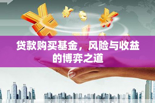 东乌旗贷款购买基金，风险与收益的博弈之道