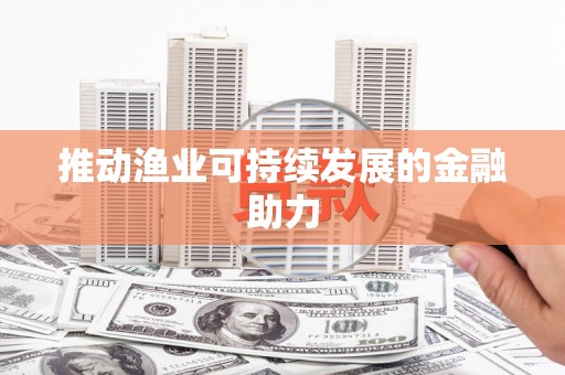 东乌旗推动渔业可持续发展的金融助力