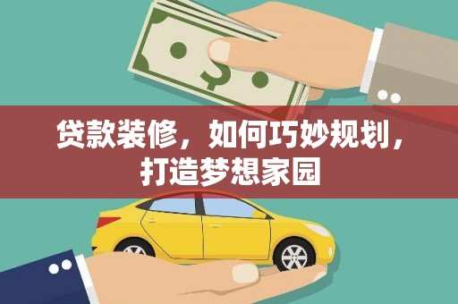 东乌旗贷款装修，如何巧妙规划，打造梦想家园