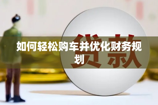 东乌旗如何轻松购车并优化财务规划