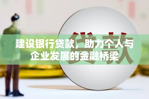 东乌旗建设银行贷款，助力个人与企业发展的金融桥梁