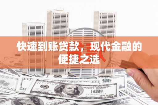 东乌旗快速到账贷款，现代金融的便捷之选