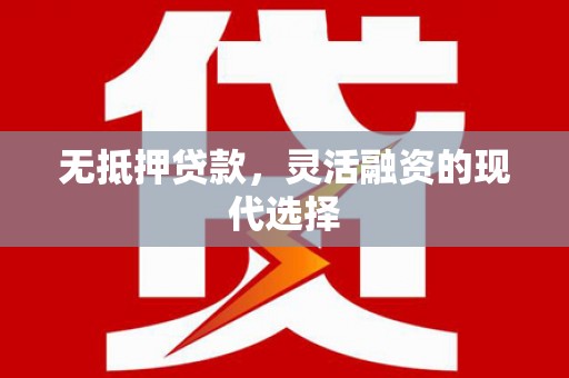 东乌旗无抵押贷款，灵活融资的现代选择