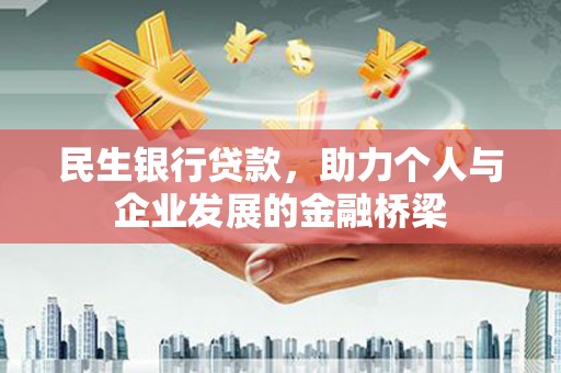 东乌旗民生银行贷款，助力个人与企业发展的金融桥梁