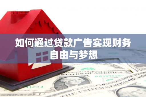 东乌旗如何通过贷款广告实现财务自由与梦想