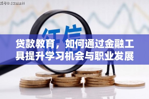 东乌旗贷款教育，如何通过金融工具提升学习机会与职业发展