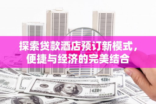 东乌旗探索贷款酒店预订新模式，便捷与经济的完美结合