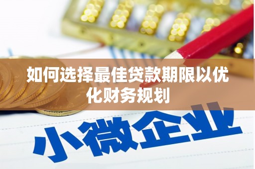 东乌旗如何选择最佳贷款期限以优化财务规划