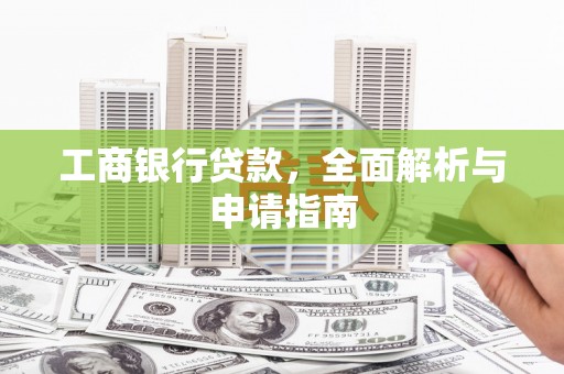 东乌旗工商银行贷款，全面解析与申请指南