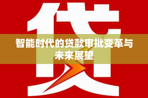 东乌旗智能时代的贷款审批变革与未来展望