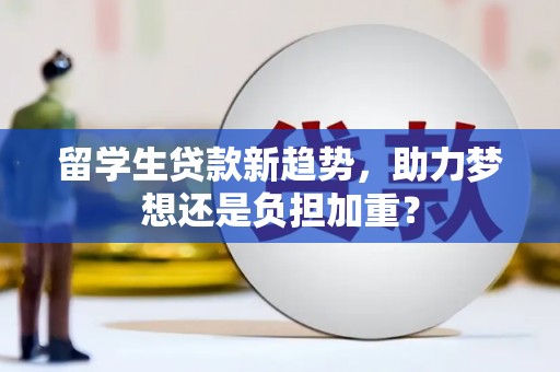 东乌旗留学生贷款新趋势，助力梦想还是负担加重？