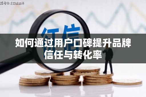 东乌旗如何通过用户口碑提升品牌信任与转化率