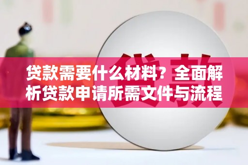 东乌旗贷款需要什么材料？全面解析贷款申请所需文件与流程