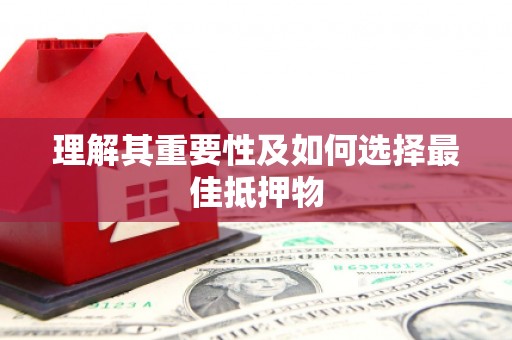 东乌旗理解其重要性及如何选择最佳抵押物