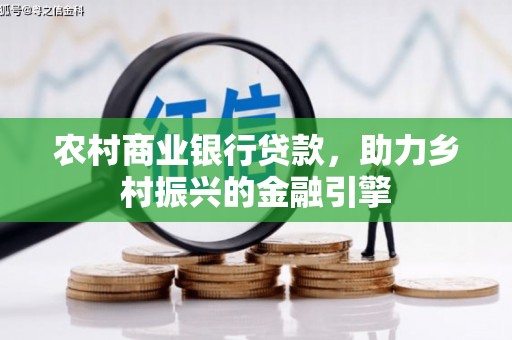 东乌旗农村商业银行贷款，助力乡村振兴的金融引擎