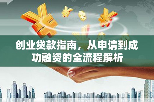 东乌旗创业贷款指南，从申请到成功融资的全流程解析